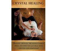 Crystal Healing: Healing crystals, the human energy field, and how you can heal with crystals and gemstones!