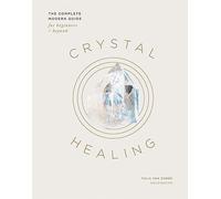 Crystal Healing: The Complete Modern Guide for Beginners and Beyond