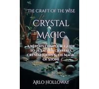 Crystal Magic: A Witch's Complete Guide to 25 Sacred Crystals, Crystal Grids & the Magic of Stone (The Craft of the Wise)