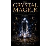 Crystal Magick: A Practical Guide to Crystal Sorcery, Energy Work, Rituals, Talismans, Protection, Manifestation, and Spellcraft: 3 (The Forbidden ... Grimoires of the Left-Hand Folk Tradition)