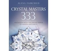 Crystal Masters 333: Initiation with the Divine Power of Heaven & Earth (Alana Fairchild Crystal Goddesses)