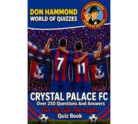 Crystal Palace FC: The Fly Like The Eagles Quiz Book: A Crystal Palace FC Quiz Book: Over 250 Questions & Answers - The Perfect Gift for True Eagles Fans (Don Hammond World Of Quizzes)