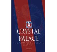 Crystal Palace - The Complete Record 1905-2011 by Ian King (8-Nov-2012) Paperback