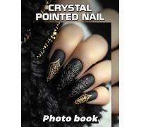 Crystal Pointed Nail Photo Book: Stunning Nail Art Designs Featuring 40 Crystal-Pointed Styles For Fashion Enthusiasts