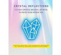 Crystal Reflections: A 21-Day Crystal Healing Journal To Fight Fear Within You