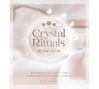 Crystal Rituals by the Moon: Raising your vibration through every cycle