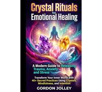 Crystal Rituals for Emotional Healing: A Modern Guide to Releasing Trauma, Anxiety, and Stress: Transform Your Inner World with 40+ Sacred Practices ... Intention (Crystal Healing Gemstones-2026)