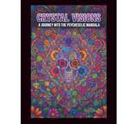 CRYSTAL VISIONS: A JOURNEY INTO THE PSYCHEDELIC MANDALA: An Adult Coloring Book Featuring Geometric Skulls, Intricate Flowers, and Trippy Patterns for Stress Relief
