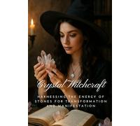 Crystal Witchcraft: Harnessing the Energy of Stones for Transformation and Manifestation.