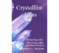 Crystalline Allies: Partnering with the Living Light of the Mineral Kingdom (The Soulstream Series)