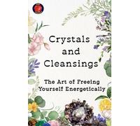 Crystals and Cleansings The Art of Freeing Yourself Energetically