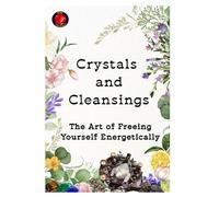 Crystals and Cleansings. The Art of Freeing Yourself Energetically