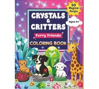 Crystals and Critters: Furry Friends Coloring Book: Whimsical Animals and Magical Gems for Kids Who Love Crystals, Creatures, and Creativity