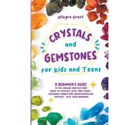 Crystals and Gemstones for Kids and Teens: A Beginner’s Guide to the Healing and Self-Care Magic of Crystals, Gems and Stones--Including Chakra and Zodiac / Astrology Crystals--With Their Meanings
