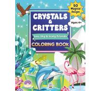 Crystals & Critters: Sea, Sky & Scaly Friends Coloring Book: Whimsical Land, Water and Winged Creatures with Magical Gems for Kids Who Love Crystals, ... (Crystals & Critters Coloring Books)