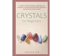 Crystals for Beginners: A Guide to Understanding, Collecting, and Caring for Crystals (Includes Chakra Placement and Sacred Geometry Grids) (The Healing Path Series)