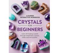 Crystals for Beginners: A guided interactive workbook