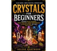 Crystals for Beginners: Discover Crystal Meanings, Energy Practices, Chakra Correspondences, Cleansing Methods, and Simple Daily Rituals: 3 (Mystic Wisdom for Beginners)