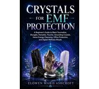 Crystals for EMF Protection: A Beginner's Guide to Black Tourmaline, Shungite, Hematite, Fluorite, Grounding Crystals, Home Energy Cleansing, Office ... Rituals (The Modern Crystal Wellness Library)