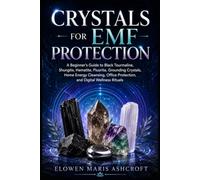 Crystals for EMF Protection: A Beginner's Guide to Black Tourmaline, Shungite, Hematite, Fluorite, Grounding Crystals, Home Energy Cleansing, Office ... Rituals (The Modern Crystal Wellness Library)