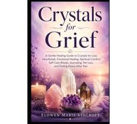 Crystals for Grief: A Gentle Healing Guide to Crystals for Loss, Heartbreak, Emotional Healing, Spiritual Comfort, Self-Care Rituals, Journaling, Pet ... Pain (The Modern Crystal Wellness Library)
