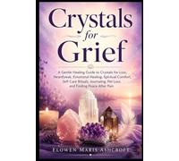 Crystals for Grief: A Gentle Healing Guide to Crystals for Loss, Heartbreak, Emotional Healing, Spiritual Comfort, Self-Care Rituals, Journaling, Pet ... Pain (The Modern Crystal Wellness Library)