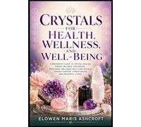Crystals for Health, Wellness, and Well-Being (The Modern Crystal Wellness Library)