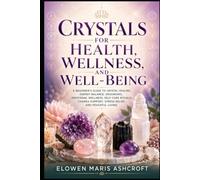 Crystals for Health, Wellness, and Well-Being (The Modern Crystal Wellness Library)