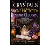 Crystals for Home Protection and Energy Cleansing: A Beginner's Guide to Protective Crystals, Energy Cleansing, Black Tourmaline, Selenite, Clear ... (The Modern Crystal Wellness Library)