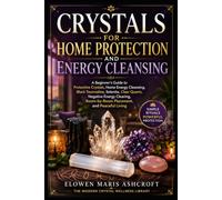 Crystals for Home Protection and Energy Cleansing: A Beginner's Guide to Protective Crystals, Energy Cleansing, Black Tourmaline, Selenite, Clear ... (The Modern Crystal Wellness Library)