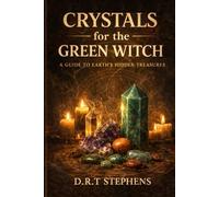 Crystals for the Green Witch: A Guide to Earth’s Hidden Treasures: Healing Stones and Gem Magic