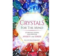 Crystals For The Mind: 27 Crystals, Stones, and Gems for Anxiety and Stress