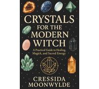 Crystals for the Modern Witch: A Practical Guide to Healing, Spellwork, and Sacred Energy (The Modern Witch’s Library)