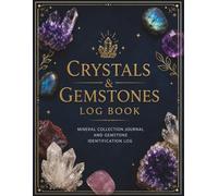 Crystals & Gemstones Log Book: Mineral Collection Journal and Gemstone Identification Log: Professional Diary for Rockhounding, Metaphysical Properties, and Stone Energy Tracking