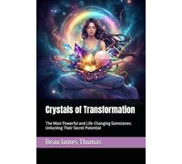 Crystals of Transformation: The Most Powerful and Life-Changing Gemstones: Unlocking Their Secret Potential