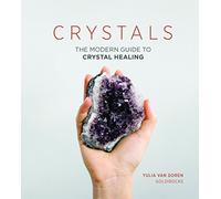 Crystals: The Modern Guide to Crystal Healing