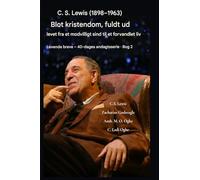 CS Lewis (1898-1963) - Blot kristendom, fuldt ud levet: Fra et modvilligt sind til et forvandlet liv: 2 (Levende Breve - 40-Dages Andagtsserie Bog)