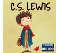 CS Lewis - An Inspirational True Story about Faith and Imagination: (Christian picture book biography for ages 3-8 | Little Prayers to a BIG GOD)