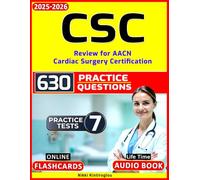 CSC Exam Study Guide: 7 Full-Length Practice Tests & 630 Questions - Complete Certification Review for AACN Cardiac Surgery Certification