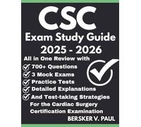CSC exam Study Guide: All in One review with 700+ Questions, 3 mock exams, Practice tests, Detailed explanations and test-taking strategies for the Cardiac Surgery Certification Examination