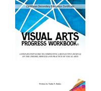 CSEC VISUAL ARTS PROGRESS WORKBOOK: A Step-By-Step Guide To Completing A Reflective Journal On The Theory, Process And Practice Of Visual Arts.