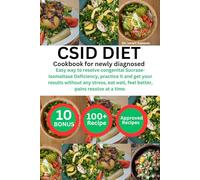 CSID DIET COOKBOOK FOR NEWLY DIAGNOSED: Easy way to resolve congenital Sucrase-Isomaltase Deficiency, practice it and get your results without any ... well, feel better, pains resolve at a time.