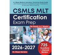 CSMLS MLT Certification Exam Prep: A 2-Week Medical Laboratory Technician Study Guide with Practice Questions & Detailed Answer Explanations to Ace your Test on First Try