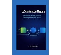 CSS ANIMATION MASTERY: 70 Hands-On Projects to Create Stunning Web Effects in 2025