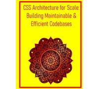 CSS Architecture for Scale: Building Maintainable & Efficient Codebases: Implement BEM, ITCSS, and Other Methodologies for Large-Scale Web Development
