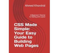 CSS Made Simple: Your Easy Guide to Building Web Pages: A Beginner's Tutorial to Styling and Layout