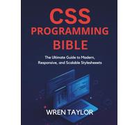 Css Programming Bible: The Ultimate Guide to Modern, Responsive, and Scalable Stylesheets