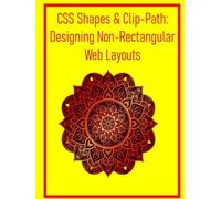 CSS Shapes & Clip-Path: Designing Non-Rectangular Web Layouts: Break Free from the Box Model with Custom Shapes and Creative Content Flows
