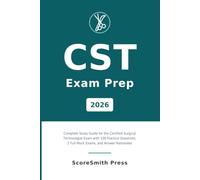 CST Exam Prep 2026: Complete Study Guide for the Certified Surgical Technologist Exam with 100 Practice Questions, 2 Full Mock Exams, and Answer Rationales