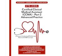 CTE-2100: Certified Clinical Medical Assistant (CCMA) Part 2 - Advanced Practice: Full Workbook with Answer Keys and Lecture Notes (B/W) (CTE-2100 Medical Arts)